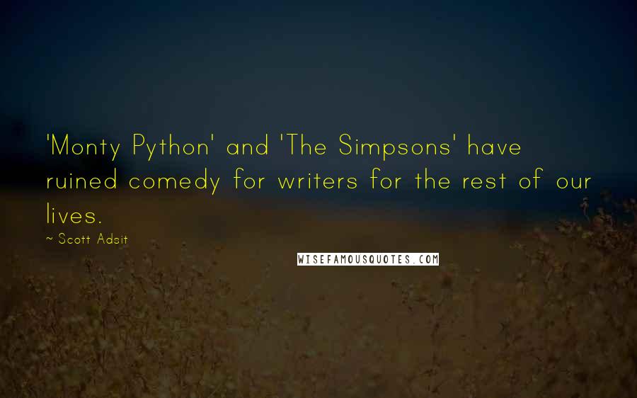 Scott Adsit Quotes: 'Monty Python' and 'The Simpsons' have ruined comedy for writers for the rest of our lives.