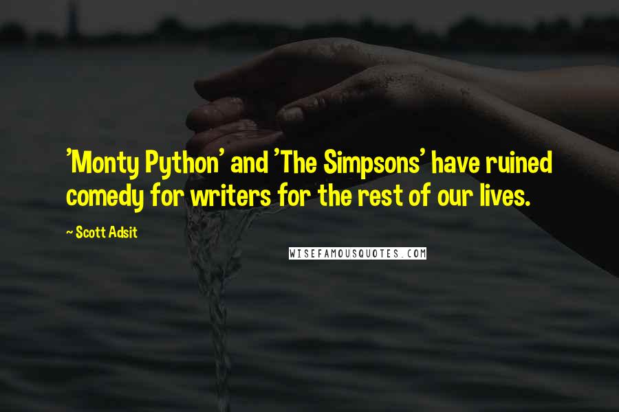 Scott Adsit Quotes: 'Monty Python' and 'The Simpsons' have ruined comedy for writers for the rest of our lives.