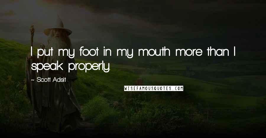 Scott Adsit Quotes: I put my foot in my mouth more than I speak properly.
