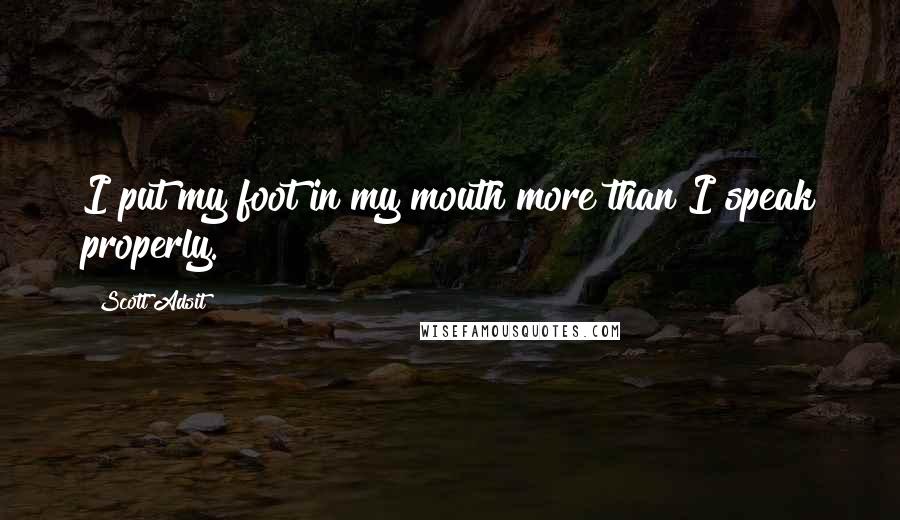 Scott Adsit Quotes: I put my foot in my mouth more than I speak properly.