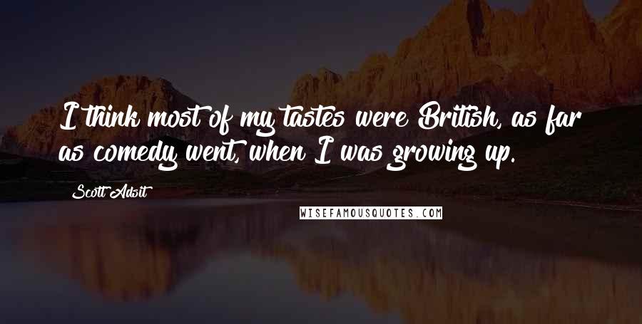 Scott Adsit Quotes: I think most of my tastes were British, as far as comedy went, when I was growing up.