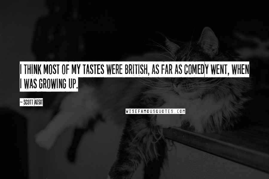 Scott Adsit Quotes: I think most of my tastes were British, as far as comedy went, when I was growing up.