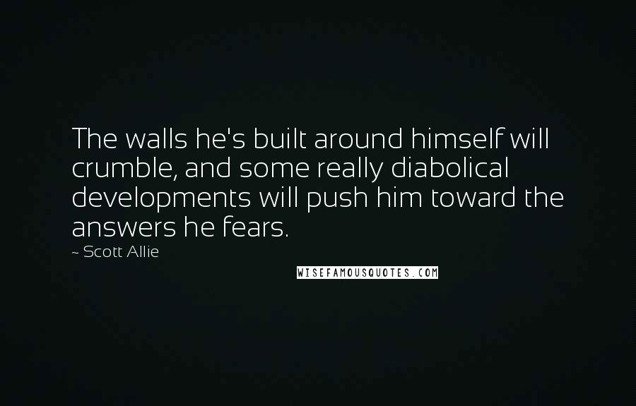 Scott Allie Quotes: The walls he's built around himself will crumble, and some really diabolical developments will push him toward the answers he fears.