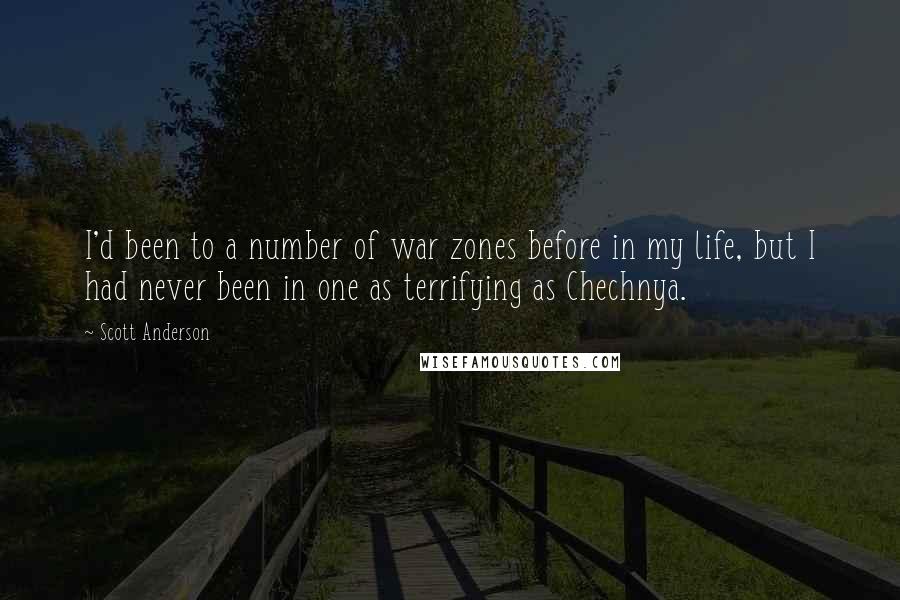 Scott Anderson Quotes: I'd been to a number of war zones before in my life, but I had never been in one as terrifying as Chechnya.