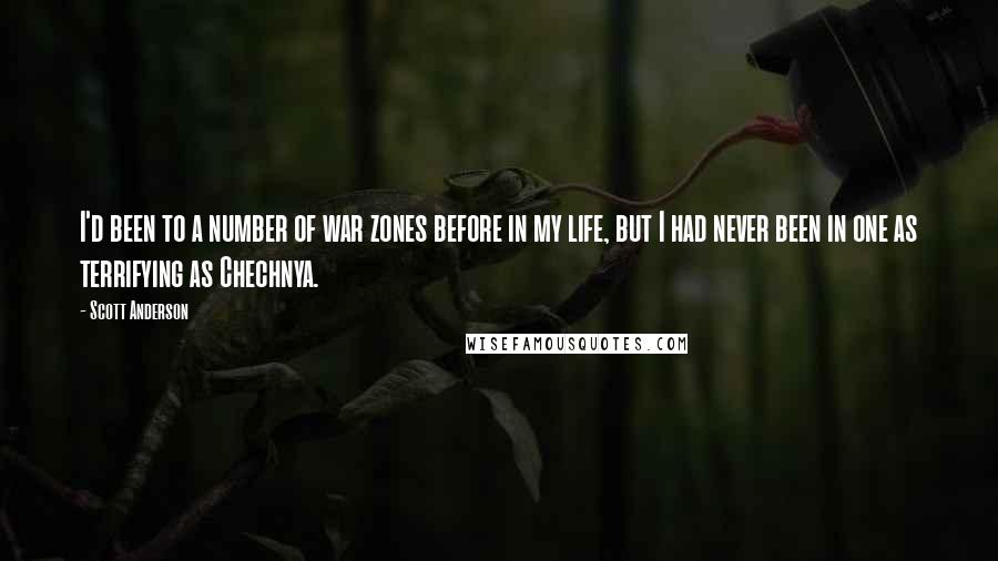 Scott Anderson Quotes: I'd been to a number of war zones before in my life, but I had never been in one as terrifying as Chechnya.