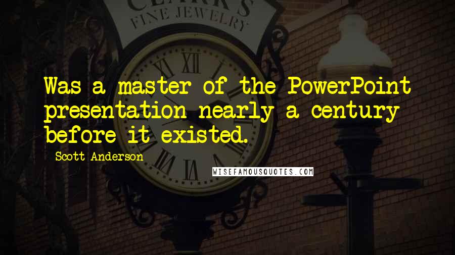 Scott Anderson Quotes: Was a master of the PowerPoint presentation nearly a century before it existed.