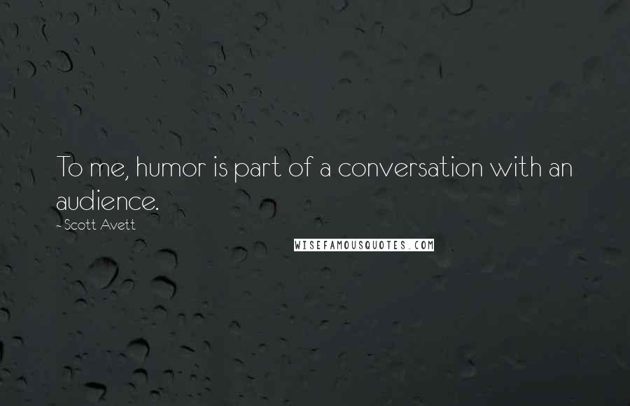 Scott Avett Quotes: To me, humor is part of a conversation with an audience.