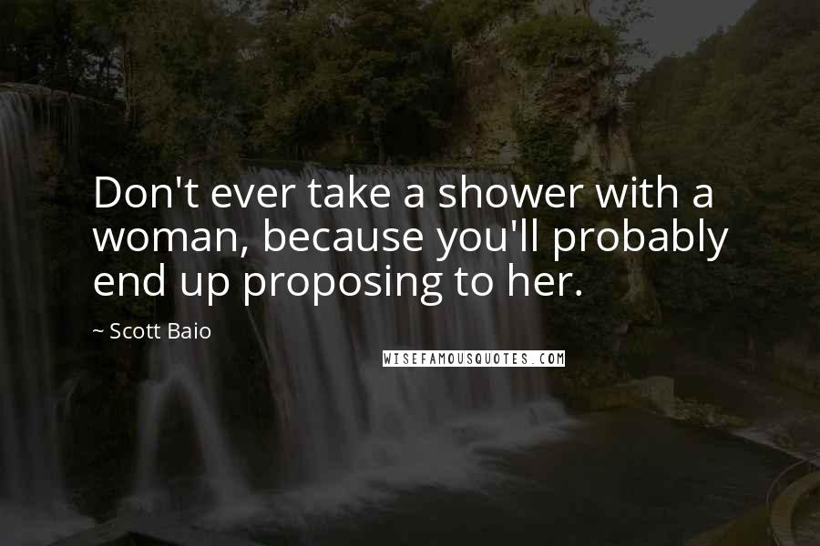 Scott Baio Quotes: Don't ever take a shower with a woman, because you'll probably end up proposing to her.