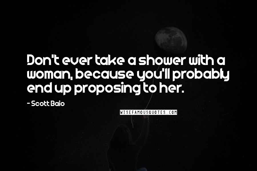 Scott Baio Quotes: Don't ever take a shower with a woman, because you'll probably end up proposing to her.