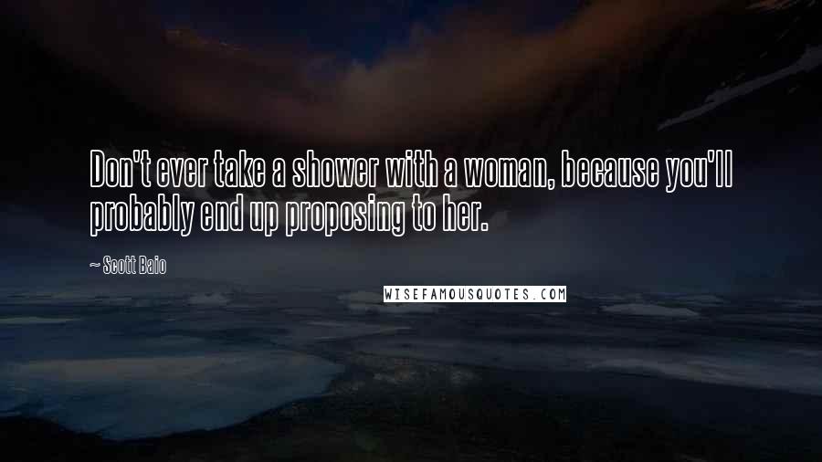 Scott Baio Quotes: Don't ever take a shower with a woman, because you'll probably end up proposing to her.