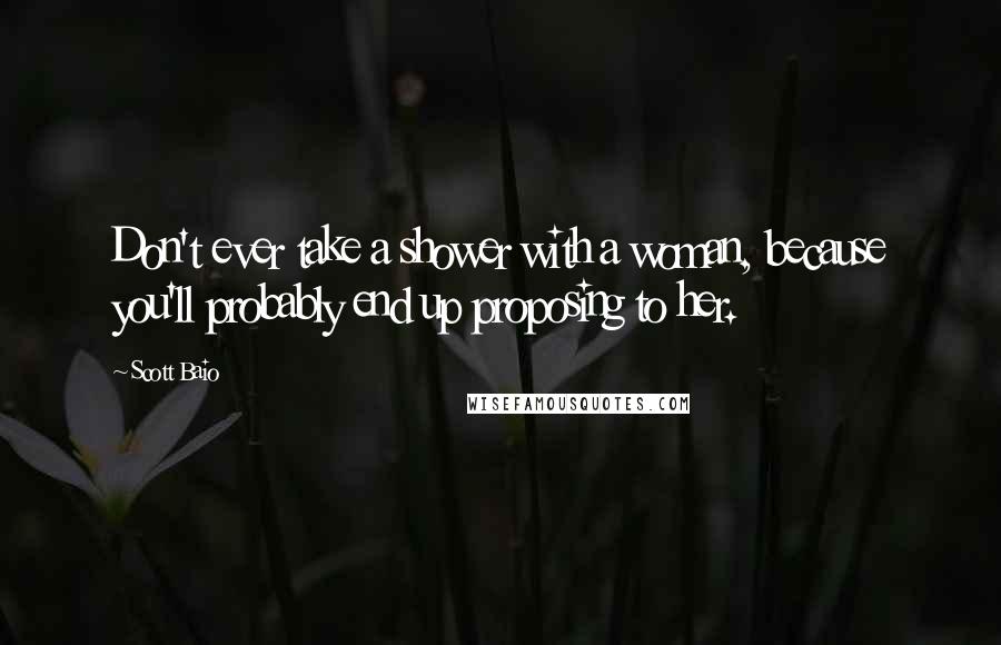 Scott Baio Quotes: Don't ever take a shower with a woman, because you'll probably end up proposing to her.