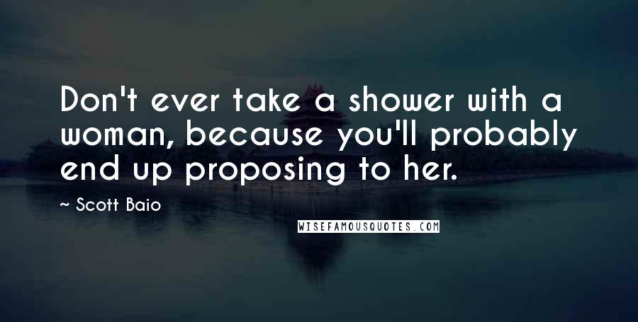 Scott Baio Quotes: Don't ever take a shower with a woman, because you'll probably end up proposing to her.