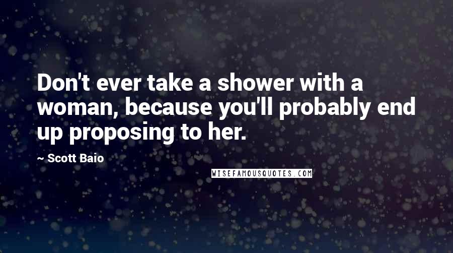 Scott Baio Quotes: Don't ever take a shower with a woman, because you'll probably end up proposing to her.