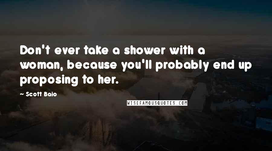 Scott Baio Quotes: Don't ever take a shower with a woman, because you'll probably end up proposing to her.