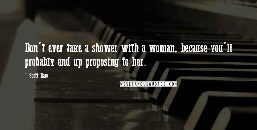 Scott Baio Quotes: Don't ever take a shower with a woman, because you'll probably end up proposing to her.