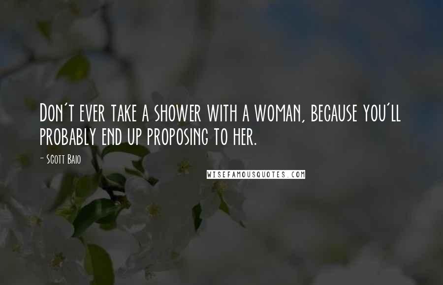 Scott Baio Quotes: Don't ever take a shower with a woman, because you'll probably end up proposing to her.