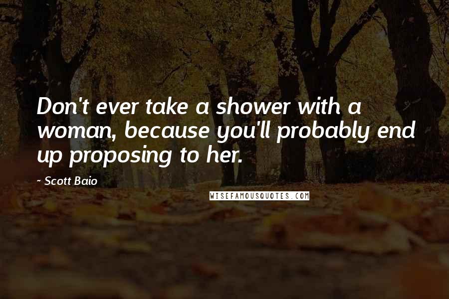 Scott Baio Quotes: Don't ever take a shower with a woman, because you'll probably end up proposing to her.
