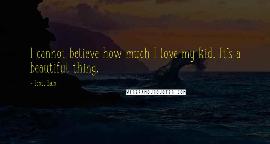 Scott Baio Quotes: I cannot believe how much I love my kid. It's a beautiful thing.
