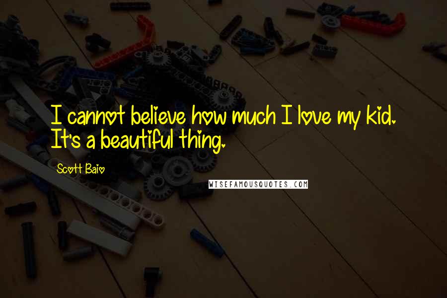 Scott Baio Quotes: I cannot believe how much I love my kid. It's a beautiful thing.