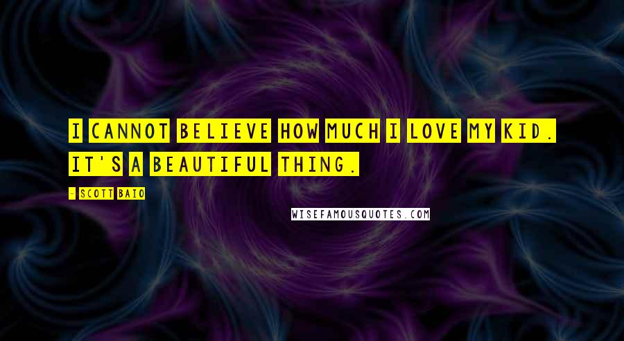 Scott Baio Quotes: I cannot believe how much I love my kid. It's a beautiful thing.
