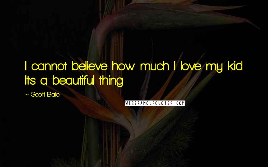 Scott Baio Quotes: I cannot believe how much I love my kid. It's a beautiful thing.