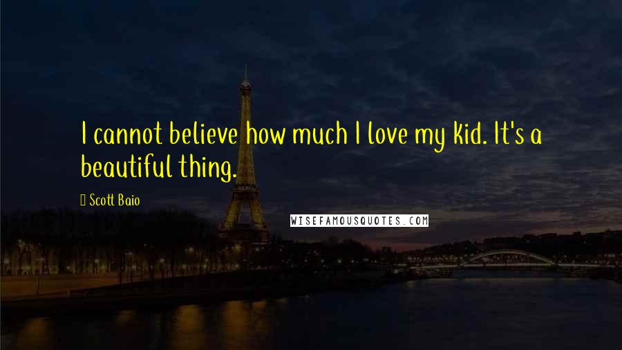 Scott Baio Quotes: I cannot believe how much I love my kid. It's a beautiful thing.