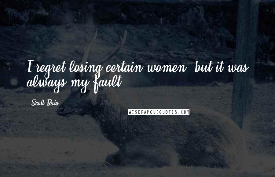 Scott Baio Quotes: I regret losing certain women, but it was always my fault.