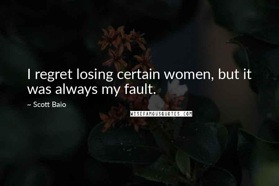 Scott Baio Quotes: I regret losing certain women, but it was always my fault.