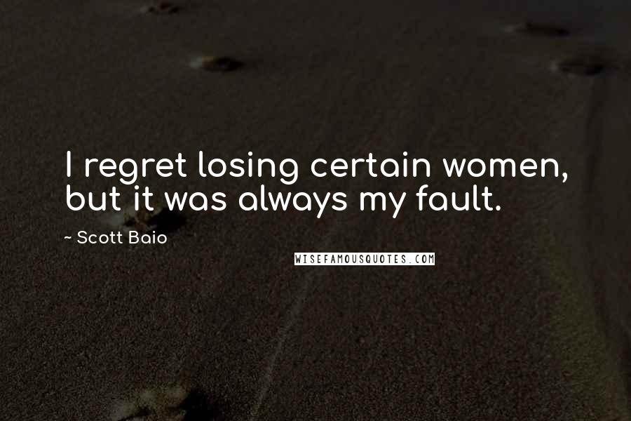 Scott Baio Quotes: I regret losing certain women, but it was always my fault.