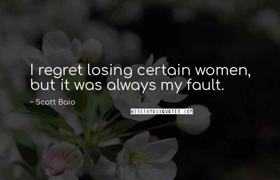 Scott Baio Quotes: I regret losing certain women, but it was always my fault.