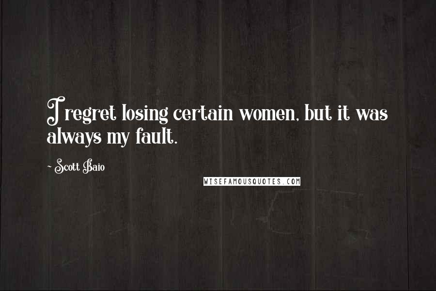 Scott Baio Quotes: I regret losing certain women, but it was always my fault.