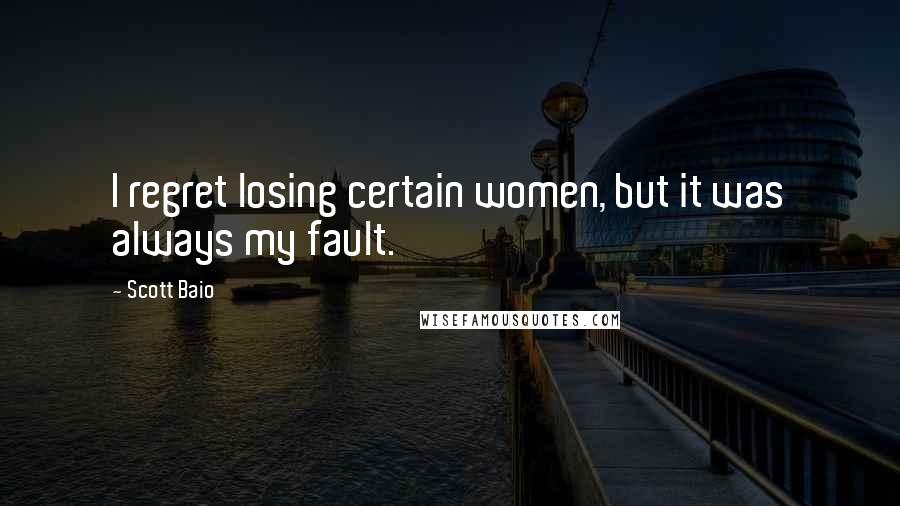 Scott Baio Quotes: I regret losing certain women, but it was always my fault.