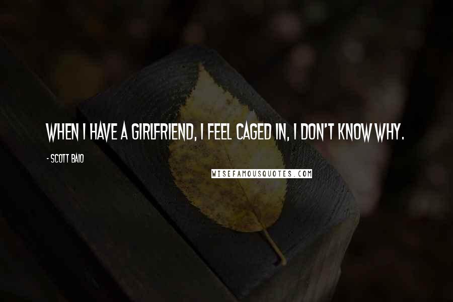 Scott Baio Quotes: When I have a girlfriend, I feel caged in, I don't know why.