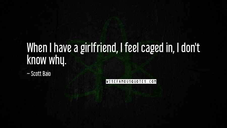 Scott Baio Quotes: When I have a girlfriend, I feel caged in, I don't know why.