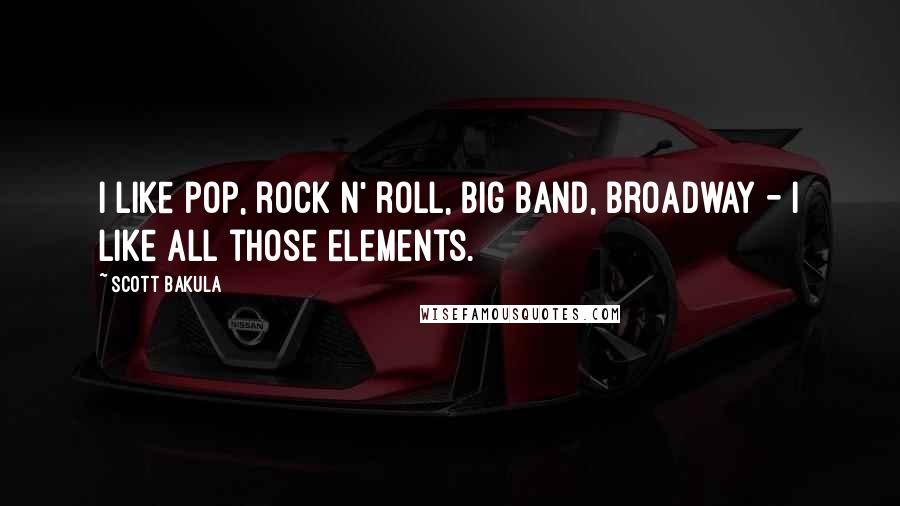 Scott Bakula Quotes: I like pop, rock n' roll, big band, Broadway - I like all those elements.