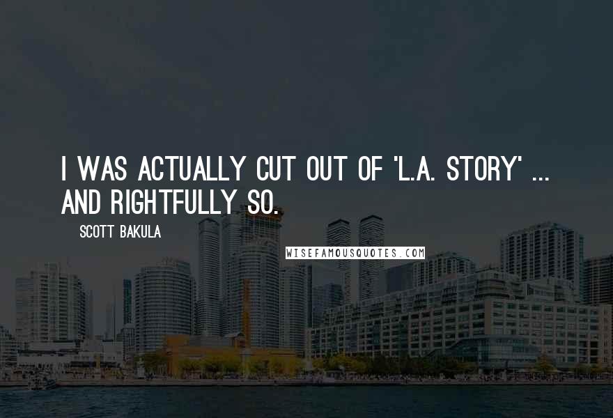 Scott Bakula Quotes: I was actually cut out of 'L.A. Story' ... and rightfully so.