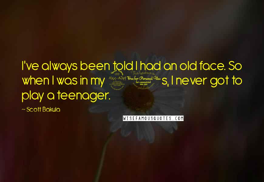 Scott Bakula Quotes: I've always been told I had an old face. So when I was in my 20s, I never got to play a teenager.