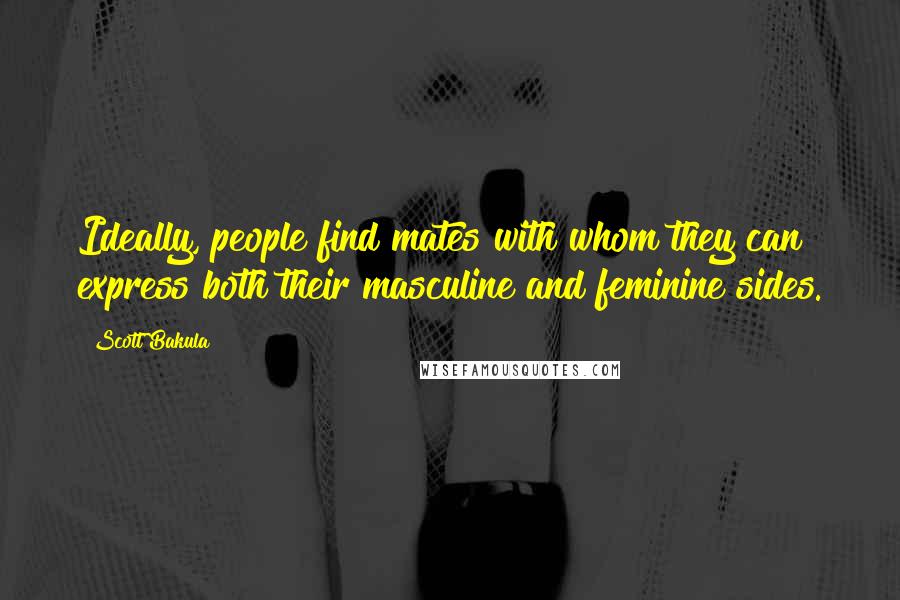 Scott Bakula Quotes: Ideally, people find mates with whom they can express both their masculine and feminine sides.