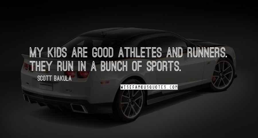 Scott Bakula Quotes: My kids are good athletes and runners. They run in a bunch of sports.