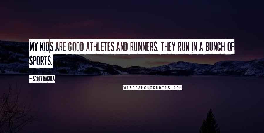 Scott Bakula Quotes: My kids are good athletes and runners. They run in a bunch of sports.