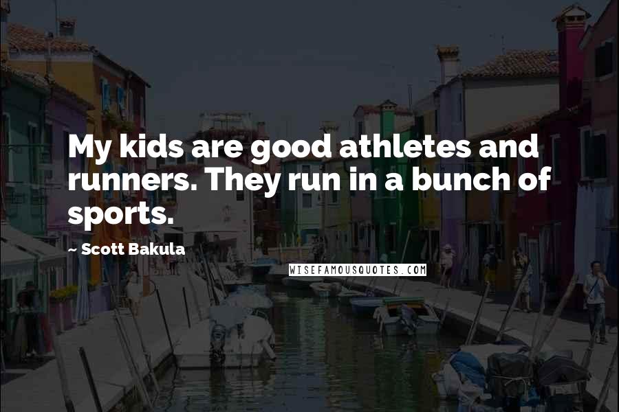 Scott Bakula Quotes: My kids are good athletes and runners. They run in a bunch of sports.