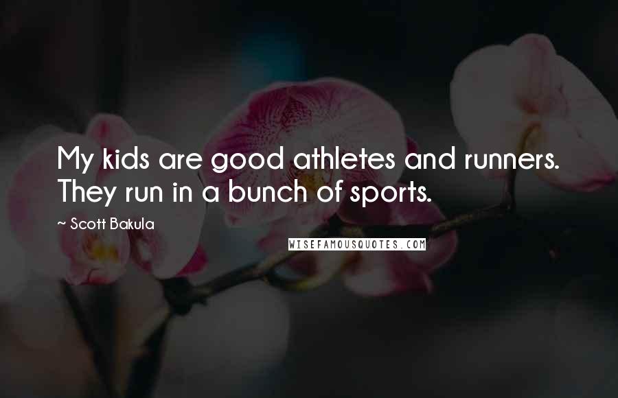 Scott Bakula Quotes: My kids are good athletes and runners. They run in a bunch of sports.