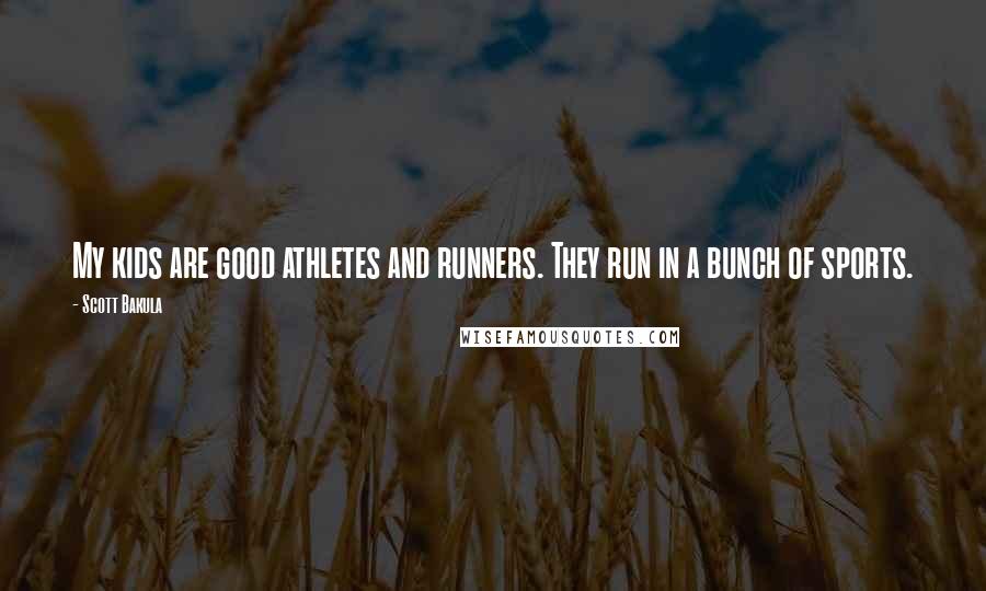 Scott Bakula Quotes: My kids are good athletes and runners. They run in a bunch of sports.