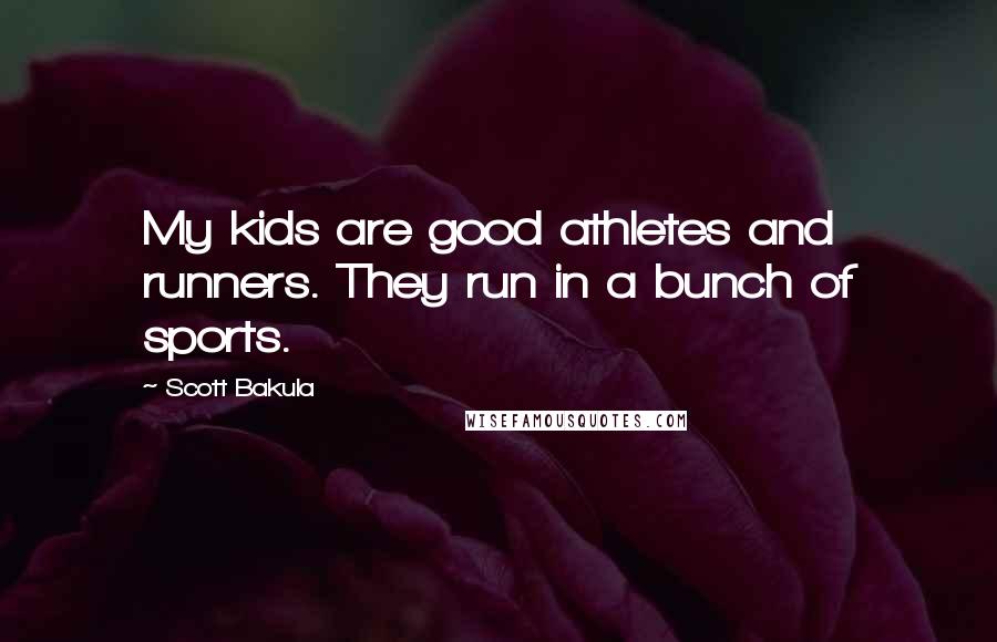 Scott Bakula Quotes: My kids are good athletes and runners. They run in a bunch of sports.