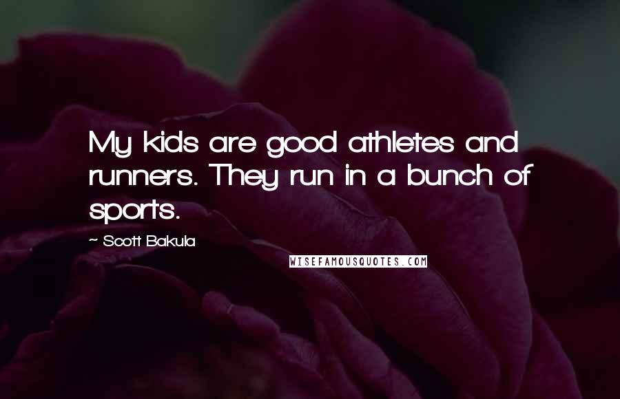 Scott Bakula Quotes: My kids are good athletes and runners. They run in a bunch of sports.