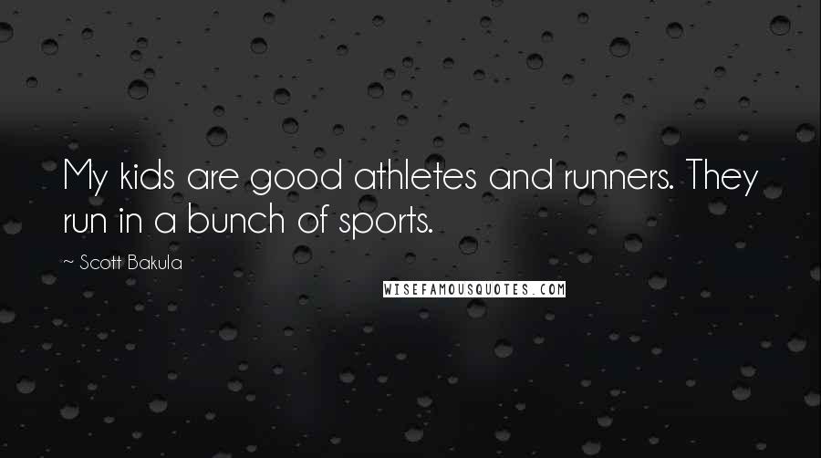 Scott Bakula Quotes: My kids are good athletes and runners. They run in a bunch of sports.