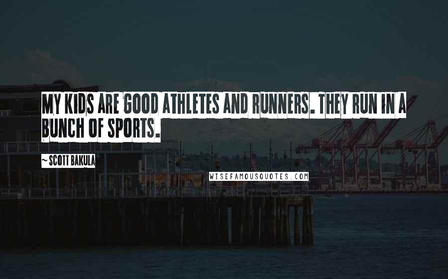 Scott Bakula Quotes: My kids are good athletes and runners. They run in a bunch of sports.