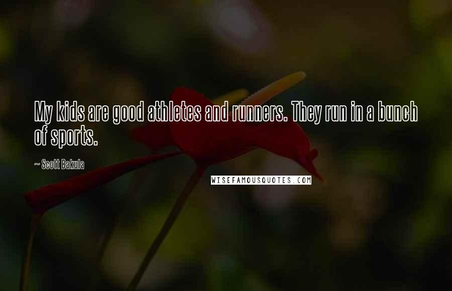 Scott Bakula Quotes: My kids are good athletes and runners. They run in a bunch of sports.