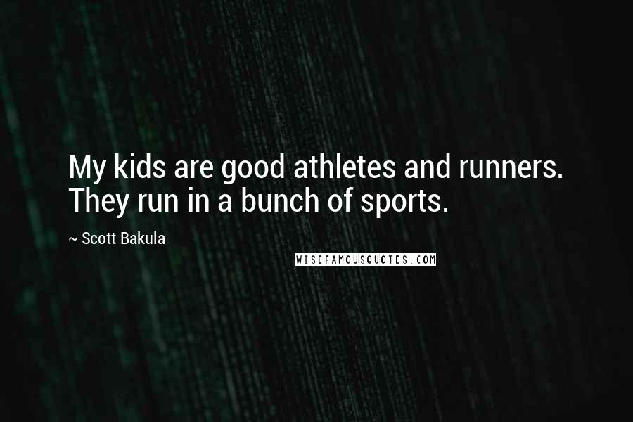 Scott Bakula Quotes: My kids are good athletes and runners. They run in a bunch of sports.