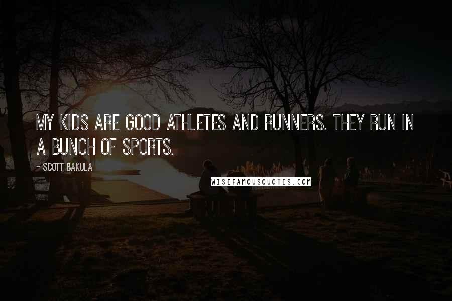 Scott Bakula Quotes: My kids are good athletes and runners. They run in a bunch of sports.